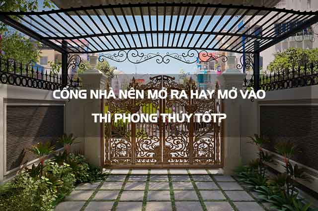 Cổng nhà nên mở ra hay mở vào