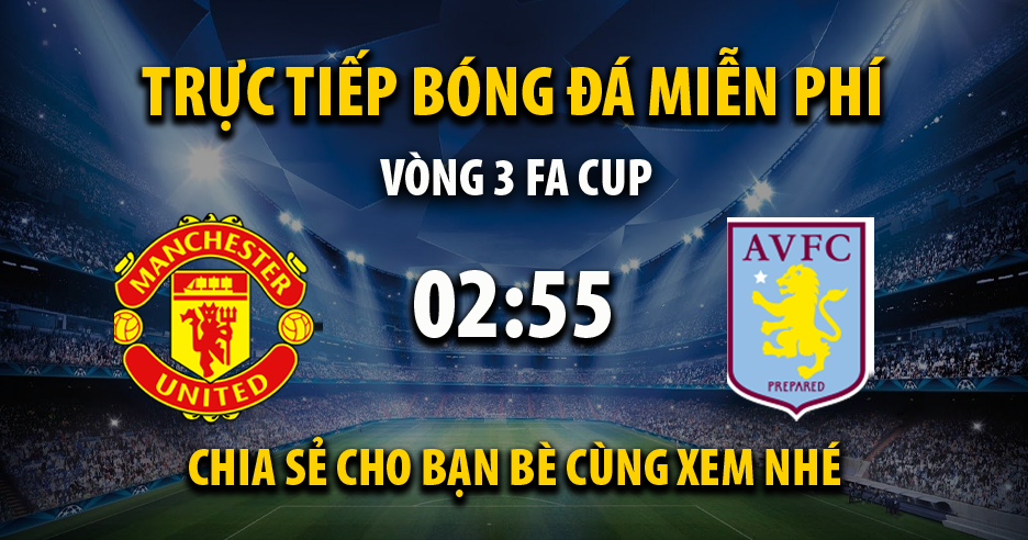 Trực tiếp Man Utd vs Aston Villa lúc 02:55 ngày 11/01/2022 - Xoilac TV