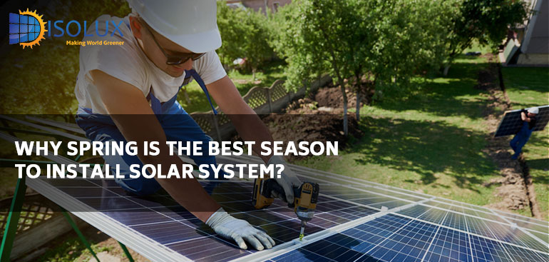 Why Spring is the Best Season to Install Solar System