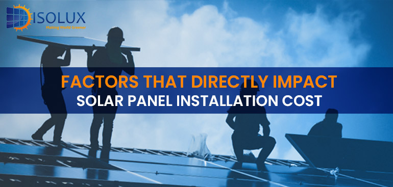 Factors That Directly Impact Solar Panel Installation Cost