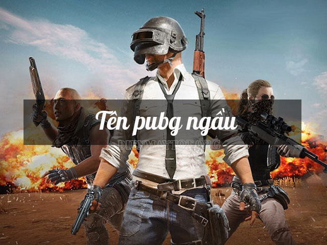 1001 Tên pubg ngầu, cool, chất, bá đạo, độc lạ "không ****ng hàng"