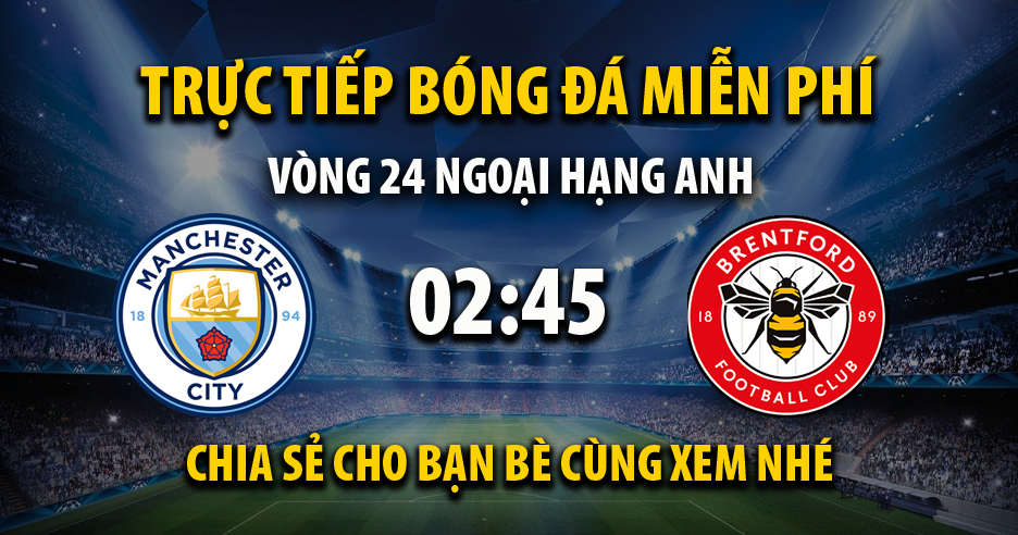 Link trực tiếp trận Manchester City vs Brentford lúc 02:45, ngày 10/02/2022 - Cakhia.com