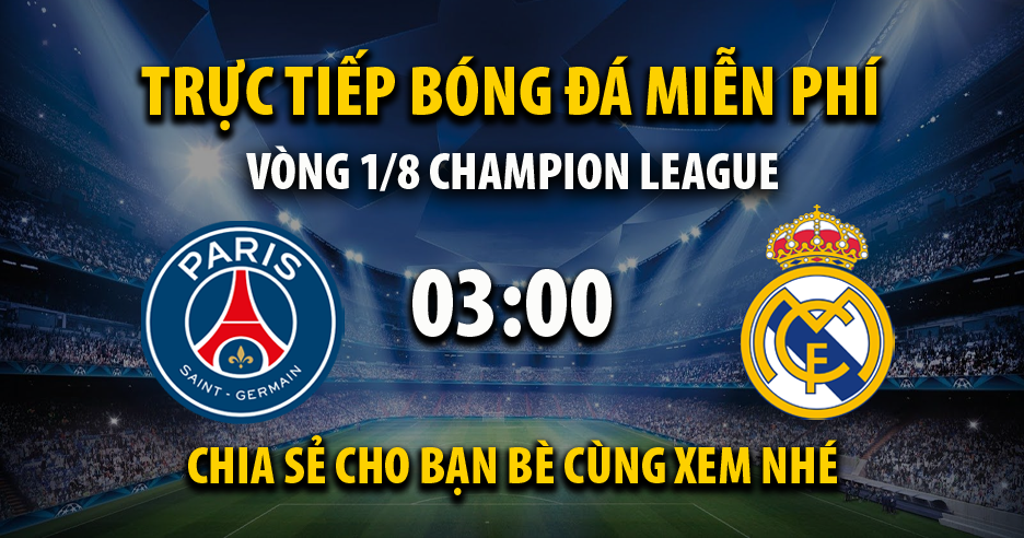 Trực tiếp PSG vs Real Madrid lúc 03:00 ngày 16/02/2022 - Xoilac TV