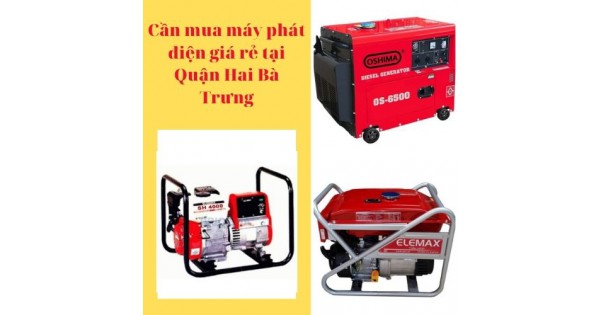 Cần mua máy phát điện giá rẻ tại Quận Hai Bà Trưng