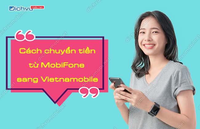 Làm thế nào để chuyển tiền MobiFone sang Vietnamobile?