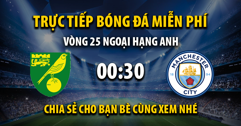 Link trực tiếp trận Norwich City vs Manchester City lúc 00:30, ngày 13/02/2022 - Cakhia.com