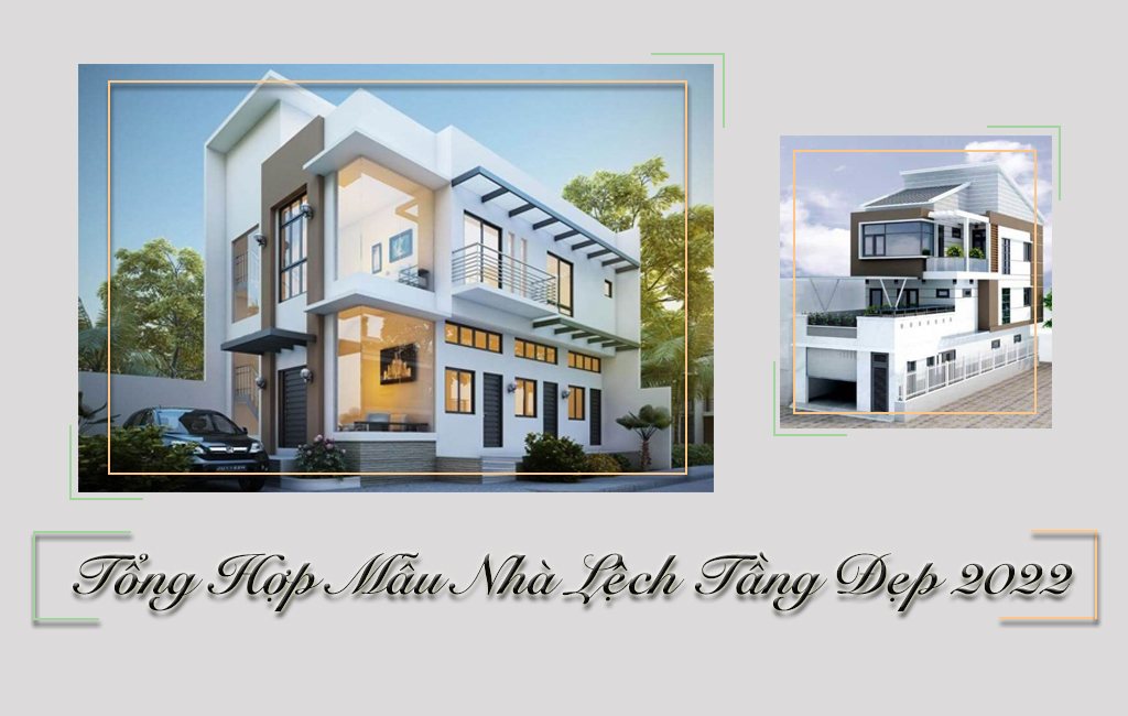 Tổng Hợp Các MẪU NHÀ LỆCH TẦNG Đẹp Nhất Hiện Nay