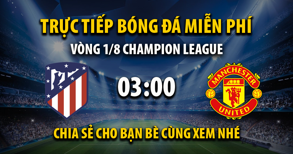 Trực tiếp Atlético Madrid vs Man Utd lúc 03:00 ngày 24/02/2022 - Xoilac TV