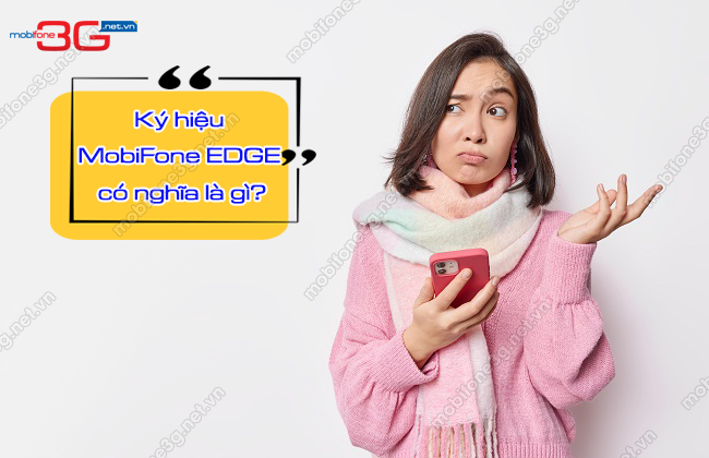 MobiFone EDGE là gì? Cách khắc phục mạng EDGE MobiFone