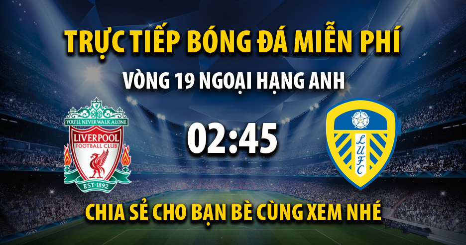 Xem trực tiếp Liverpool vs Leeds United, lúc 02:45 - 24/02/2022 - 90phut.net