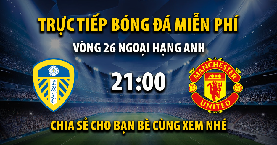 Xem trực tiếp Leeds United vs Man Utd, lúc 21:00 - 20/02/2022 - 90phut.net