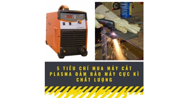 5 Tiêu Chí Mua Máy Cắt Plasma Đảm Bảo Máy Cực Kì Chất...