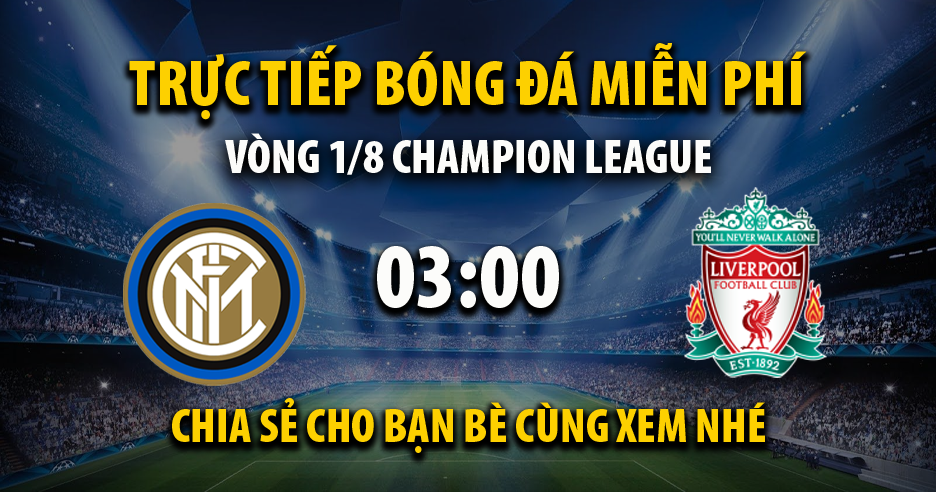 Trực tiếp Inter vs Liverpool lúc 03:00 ngày 17/02/2022 - Xoilac TV