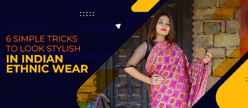 Tricks to Look Stylish in Indian Ethnic Wear