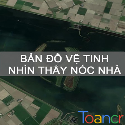 Hướng dẫn cách xem bản đồ vệ tinh nhìn thấy nóc nhà