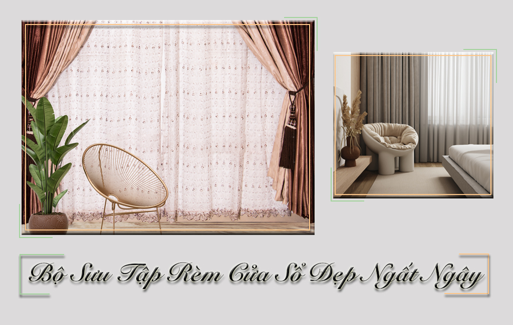 Bộ Sưu Tập Các Mẫu RÈM CỬA SỔ Đẹp Mà Bạn Không Thể Bỏ Qua 