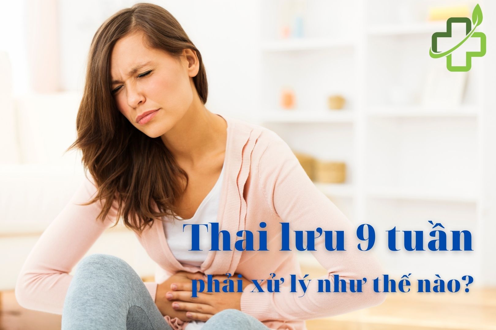 [Chuyên gia giải đáp] Thai lưu 9 tuần phải xử lý như thế nào?