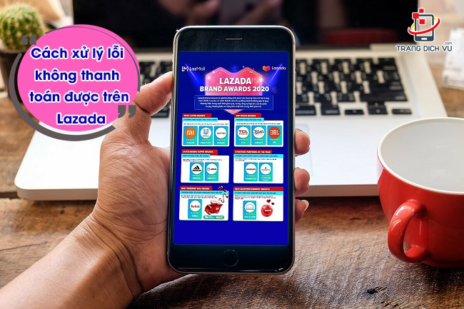 Cách xử lý lỗi không thanh toán được trên Lazada