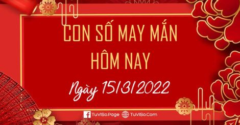 Con số may mắn hôm nay ngày 15/3/2022: Đổi vận sẽ lên đời