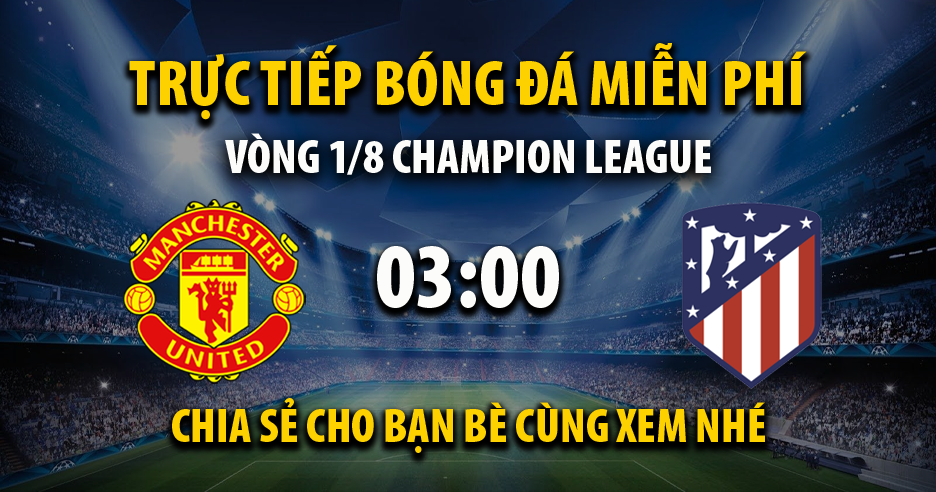 Trực tiếp Man Utd vs Atlético Madrid lúc 03:00 ngày 16/03/2022 - Xoilac TV