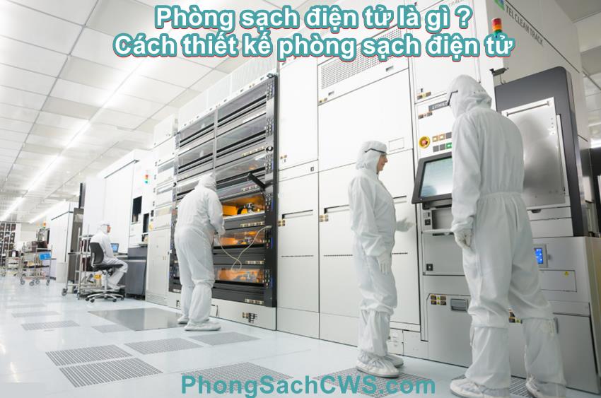 Phòng sạch điện tử là gì ? Thiết kế phòng sạch điện tử - Phòng Sạch CWS