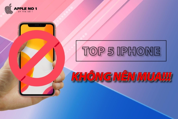 Top 5 chiếc iPhone không nên mua vào thời điểm năm 2022 | APPLENO1.VN