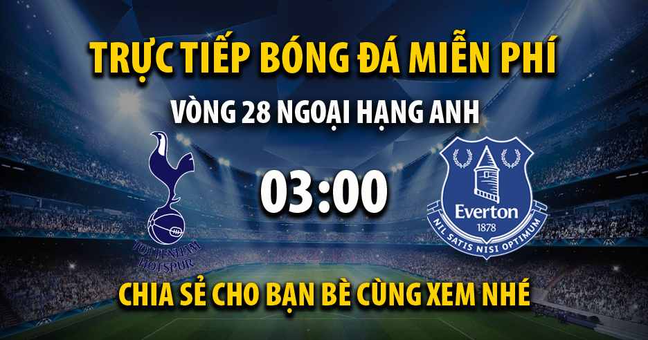 Trực tiếp Tottenham vs Everton lúc 03:00 ngày 08/03/2022 - Xoilac TV