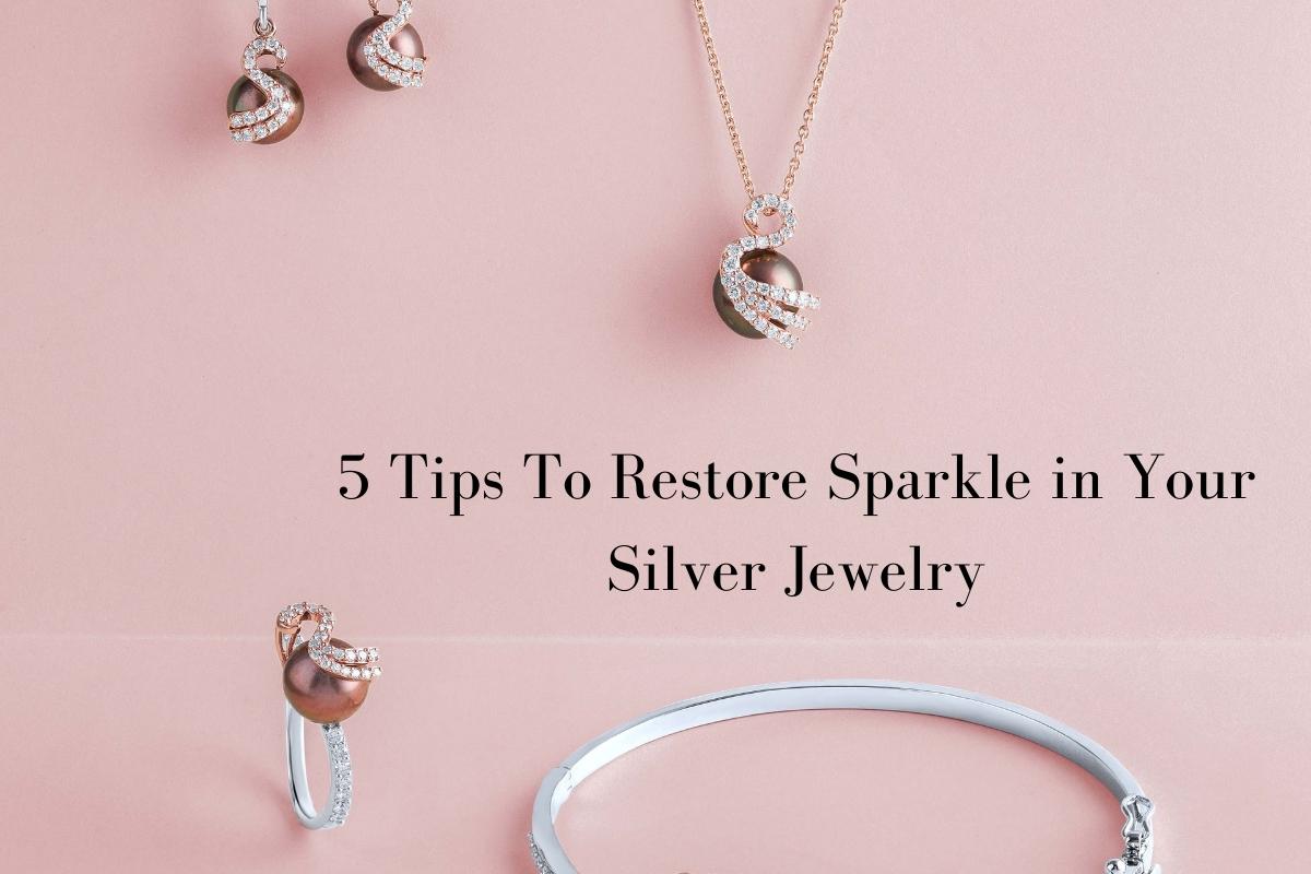 5 Tips To Restore Sparkle in Your Silver Jewelry