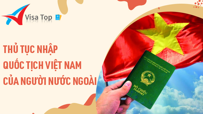 Dịch vụ nhập quốc tịch Việt Nam cho người nước ngoài, việt kiều 2022 trọn gói - Visatop