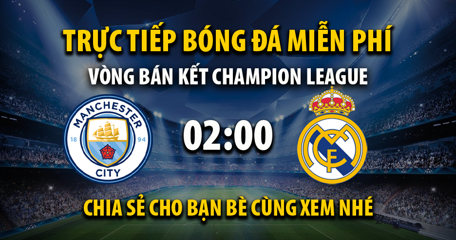 Link trực tiếp trận Manchester City vs Real Madrid lúc 02:00, ngày 27/04/2022 - Cakhia.com