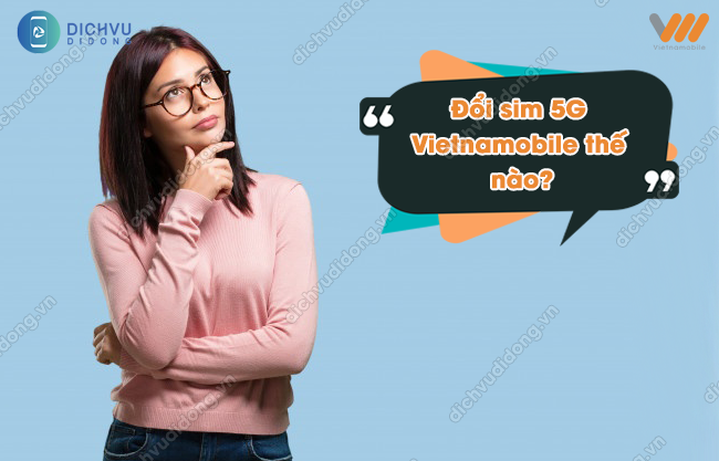 Giải đáp: Đổi sim 5G Vietnamobile thế nào?