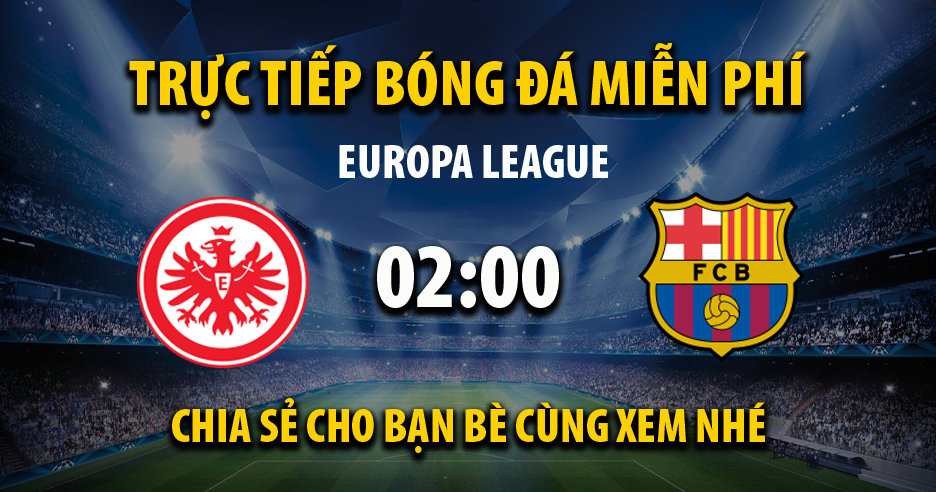 Link trực tiếp trận Eintracht Frankfurt vs Barcelona lúc 02:00, ngày 08/04/2022 - Cakhia.com