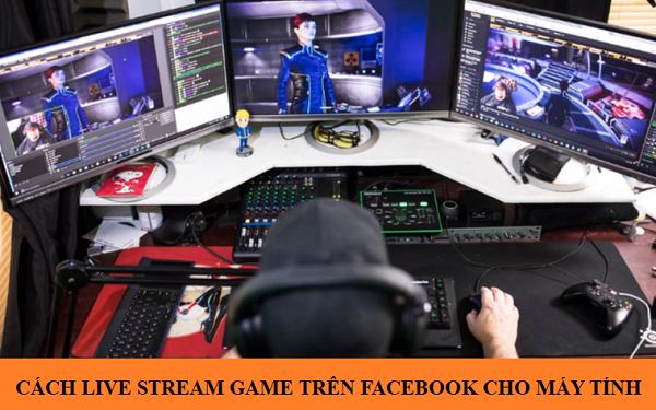 Cách live stream game trên facebook cho máy tính