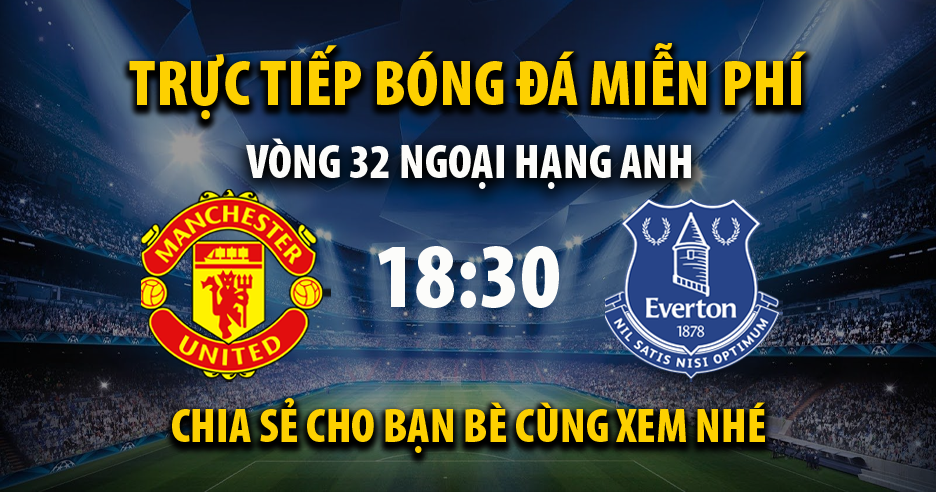 Trực tiếp Everton vs Man Utd lúc 18:30 ngày 09/04/2022 - Xoilac TV