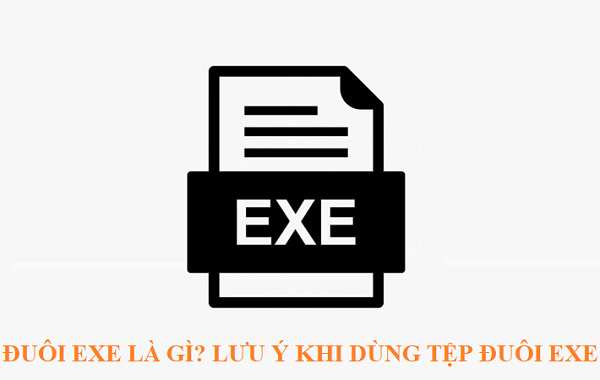 Đuôi Exe là gì? Lưu ý khi dùng tệp đuôi exe