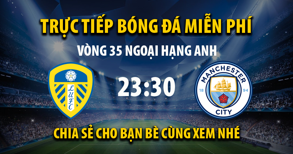 Link trực tiếp trận Leeds United vs Manchester City lúc 23:30, ngày 30/04/2022 - Cakhia.com