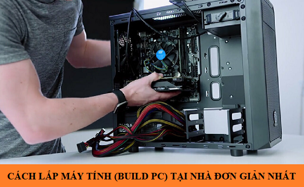 Cách lắp máy tính (build PC) tại nhà đơn giản nhất