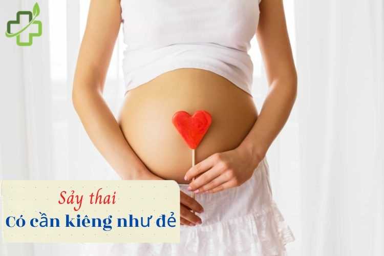 Sảy thai có cần kiêng như đẻ để nhanh khỏe hay không? 