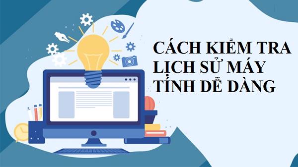 Cách kiểm tra lịch sử máy tính dễ dàng