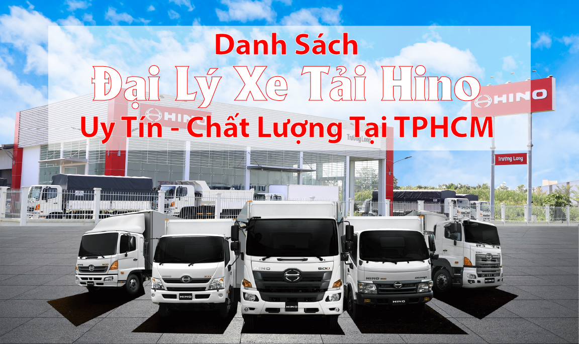 Danh Sách Đại Lý Xe Tải Hino Uy Tín Chất Lượng Nhất TPHCM