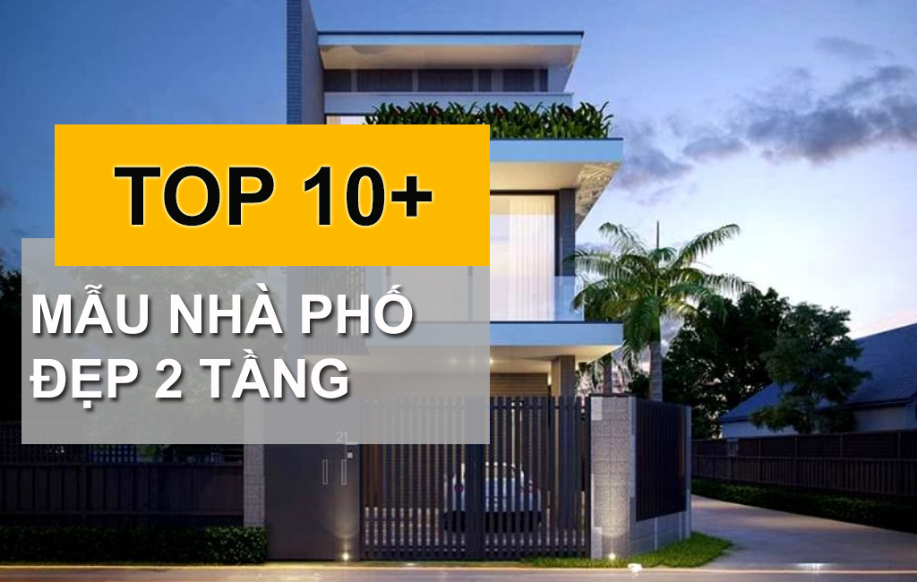 TOP 10 MẪU NHÀ PHỐ 2 TẦNG Có Lối Kiến Trúc Đẹp Nhất Năm 2022