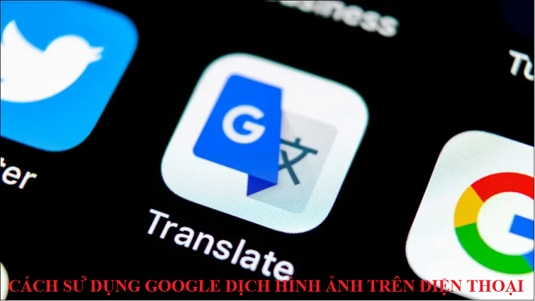 Cách sử dụng google dịch hình ảnh trên điện thoại