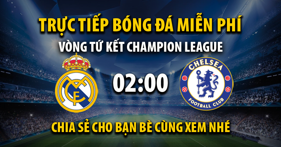 Link trực tiếp trận Real Madrid vs Chelsea lúc 02:00, ngày 13/04/2022 - Cakhia.com