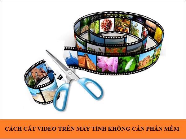 Cách cắt video trên máy tính không cần phần mềm