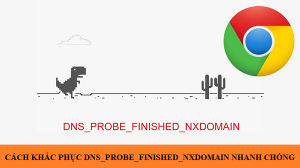 Cách khắc phục dns_probe_finished_nxdomain nhanh chóng