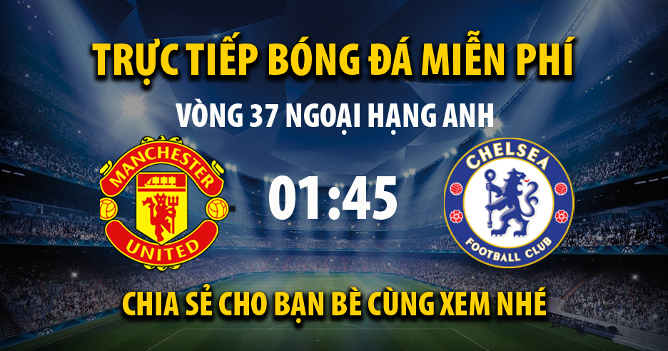 Xem trực tiếp Man Utd vs Chelsea, lúc 01:45 - 29/04/2022 - 90phut.net