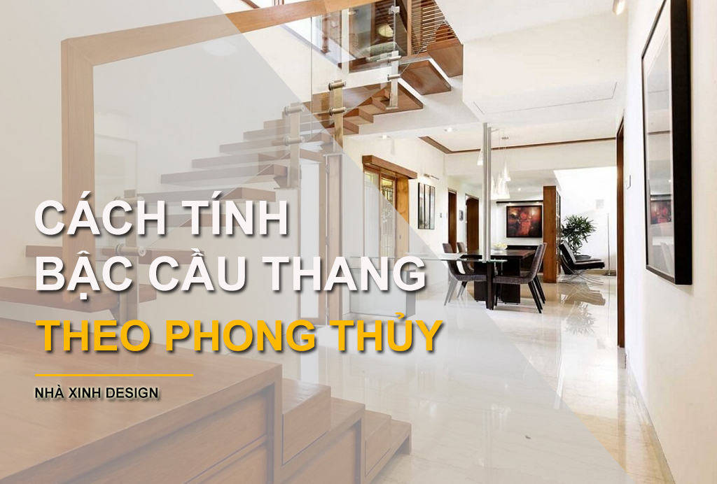 Hướng Dẫn CÁCH TÍNH BẬC CẦU THANG Theo Phong Thủy Chuẩn Nhất