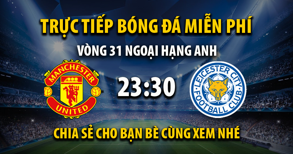 Link trực tiếp trận Man Utd vs Leicester City lúc 23:30, ngày 02/04/2022 - Cakhia.com