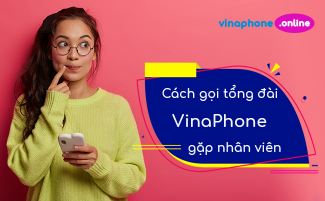 Cách gọi tổng đài VinaPhone gặp nhân viên qua số 18001091