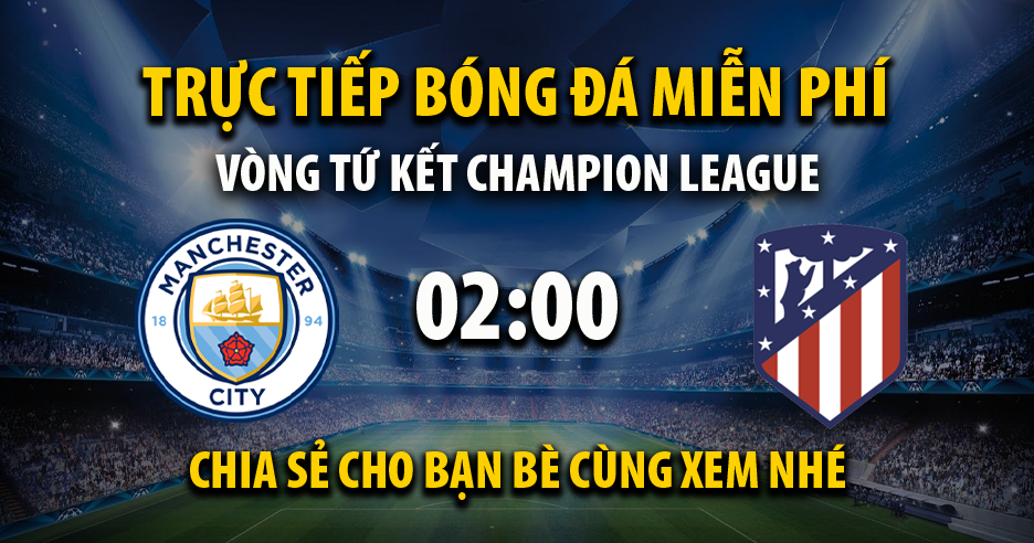 Trực tiếp Manchester City vs Atlético Madrid lúc 02:00 ngày 06/04/2022 - Xoilac TV